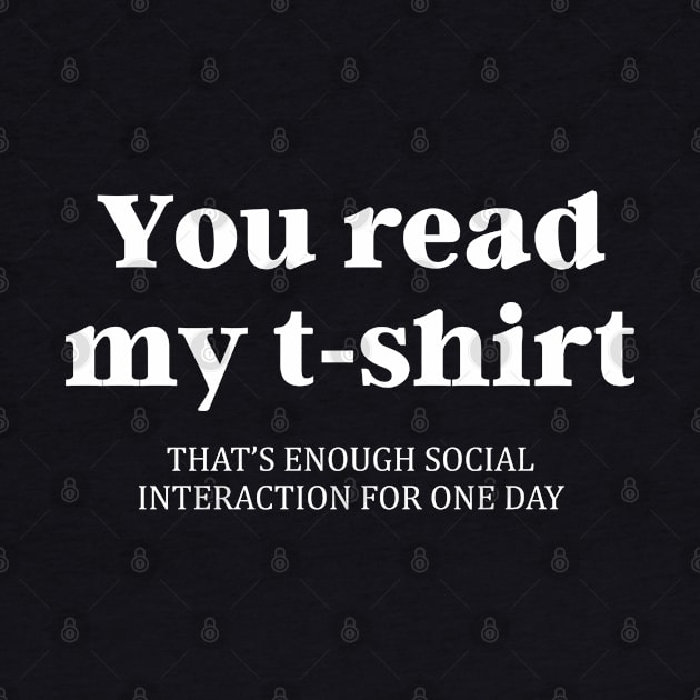 You Read My T-Shirt That's Enough Social Interaction by dewinpal